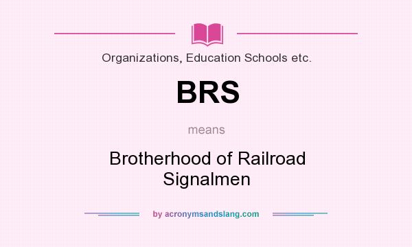 What does BRS mean? It stands for Brotherhood of Railroad Signalmen
