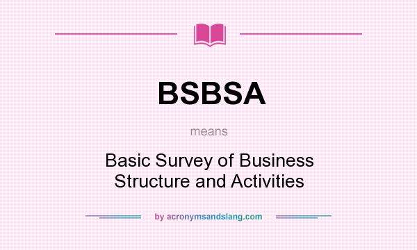 What does BSBSA mean? It stands for Basic Survey of Business Structure and Activities