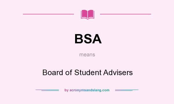 What does BSA mean? It stands for Board of Student Advisers