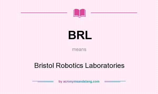 What does BRL mean? It stands for Bristol Robotics Laboratories