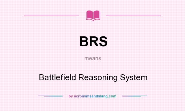 What does BRS mean? It stands for Battlefield Reasoning System