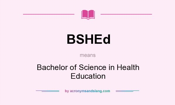 What does BSHEd mean? It stands for Bachelor of Science in Health Education