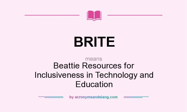 What does BRITE mean? It stands for Beattie Resources for Inclusiveness in Technology and Education