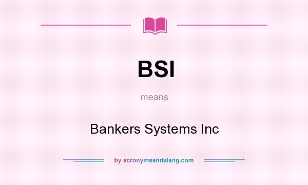 What does BSI mean? It stands for Bankers Systems Inc