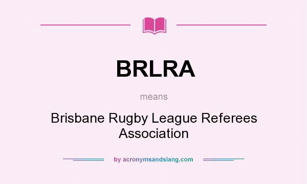 What does BRLRA mean? It stands for Brisbane Rugby League Referees Association