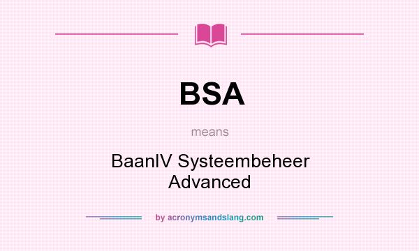 What does BSA mean? It stands for BaanIV Systeembeheer Advanced