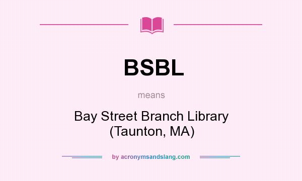 What does BSBL mean? It stands for Bay Street Branch Library (Taunton, MA)