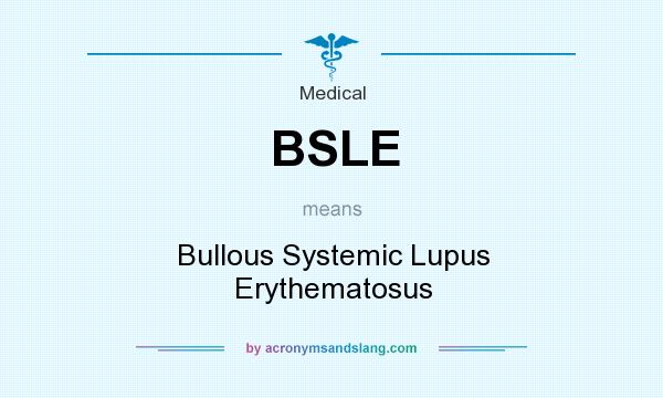 What does BSLE mean? It stands for Bullous Systemic Lupus Erythematosus