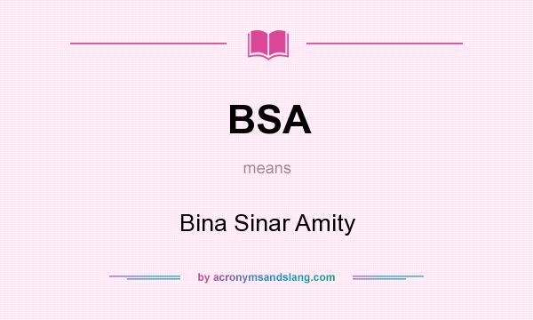 What does BSA mean? It stands for Bina Sinar Amity