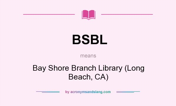 What does BSBL mean? It stands for Bay Shore Branch Library (Long Beach, CA)