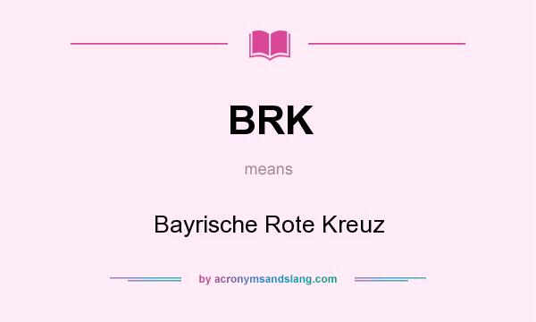 What does BRK mean? It stands for Bayrische Rote Kreuz