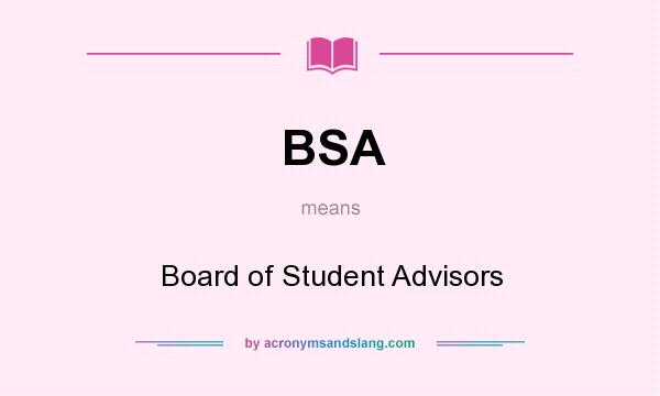 What does BSA mean? It stands for Board of Student Advisors