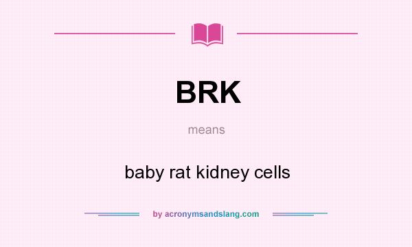 What does BRK mean? It stands for baby rat kidney cells
