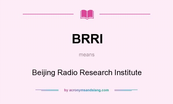 What does BRRI mean? It stands for Beijing Radio Research Institute