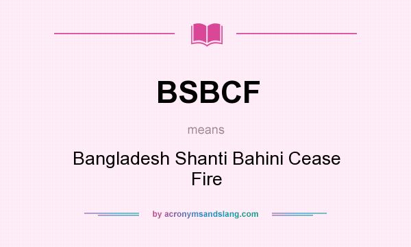 What does BSBCF mean? It stands for Bangladesh Shanti Bahini Cease Fire