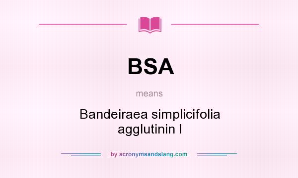 What does BSA mean? It stands for Bandeiraea simplicifolia agglutinin I