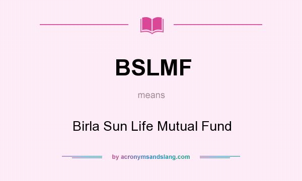 What does BSLMF mean? It stands for Birla Sun Life Mutual Fund