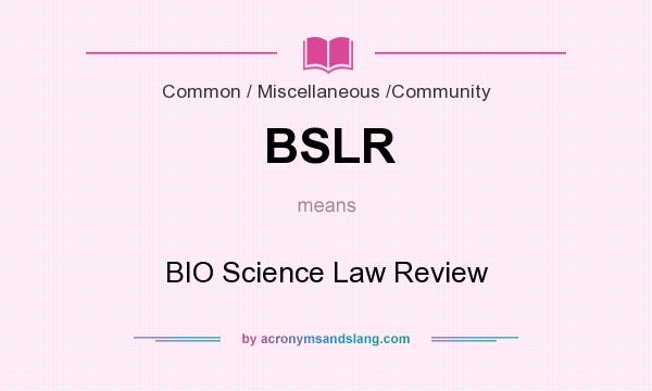 What does BSLR mean? It stands for BIO Science Law Review
