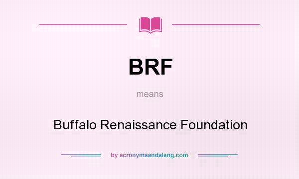 What does BRF mean? It stands for Buffalo Renaissance Foundation