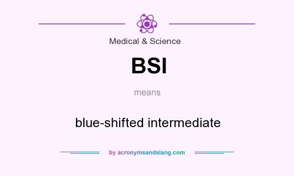 What does BSI mean? It stands for blue-shifted intermediate