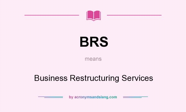 What does BRS mean? It stands for Business Restructuring Services