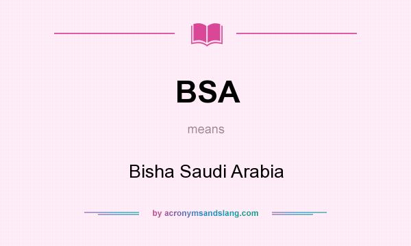 What does BSA mean? It stands for Bisha Saudi Arabia