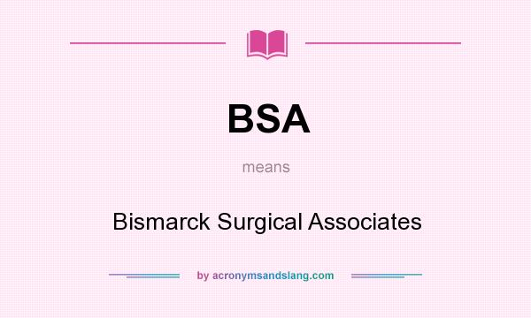 What does BSA mean? It stands for Bismarck Surgical Associates