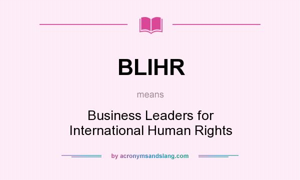 What does BLIHR mean? It stands for Business Leaders for International Human Rights