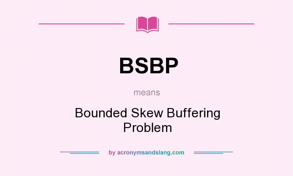 What does BSBP mean? It stands for Bounded Skew Buffering Problem