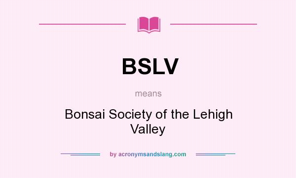 What does BSLV mean? It stands for Bonsai Society of the Lehigh Valley