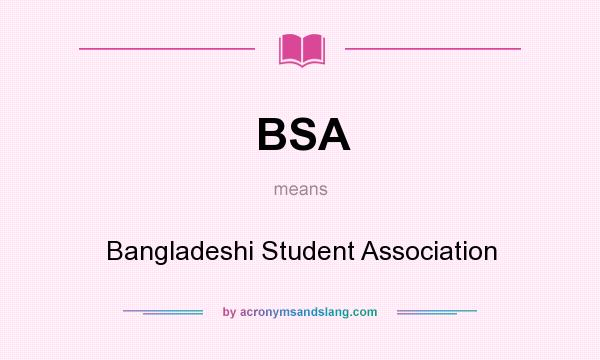 What does BSA mean? It stands for Bangladeshi Student Association