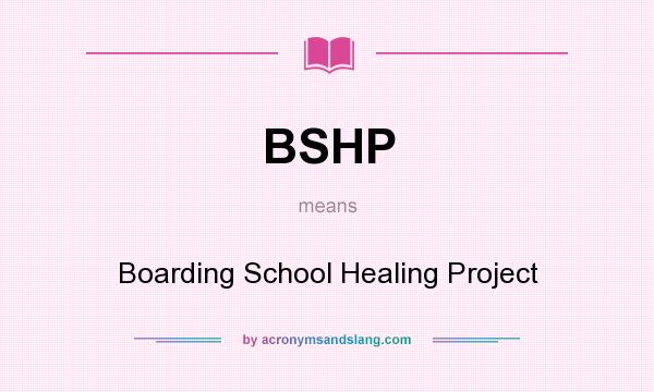 What does BSHP mean? It stands for Boarding School Healing Project