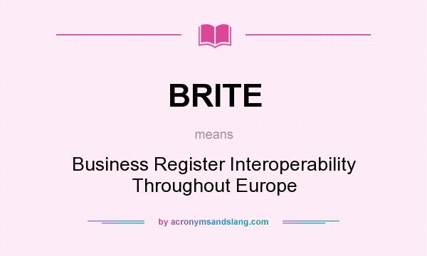 What does BRITE mean? It stands for Business Register Interoperability Throughout Europe