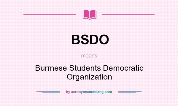 What does BSDO mean? It stands for Burmese Students Democratic Organization