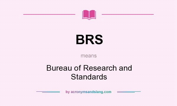 What does BRS mean? It stands for Bureau of Research and Standards