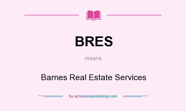 What does BRES mean? It stands for Barnes Real Estate Services