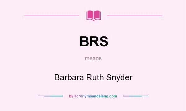 What does BRS mean? It stands for Barbara Ruth Snyder