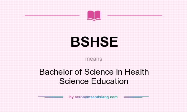 What does BSHSE mean? It stands for Bachelor of Science in Health Science Education
