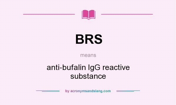 What does BRS mean? It stands for anti-bufalin IgG reactive substance