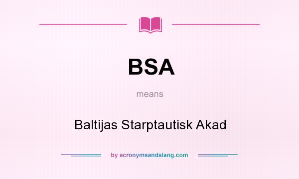 What does BSA mean? It stands for Baltijas Starptautisk Akad