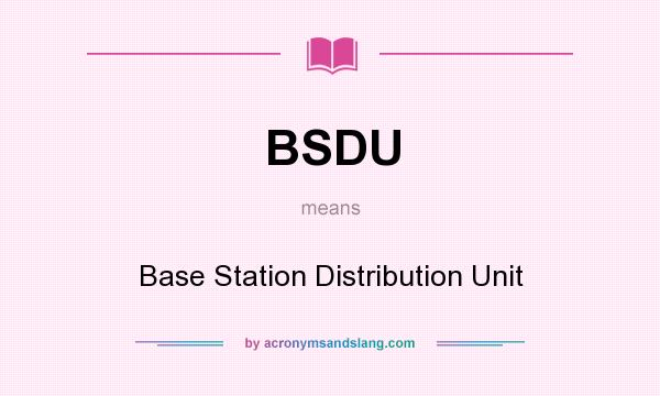What does BSDU mean? It stands for Base Station Distribution Unit
