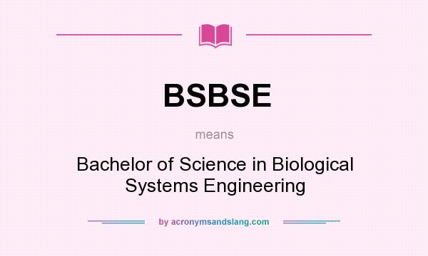 What does BSBSE mean? It stands for Bachelor of Science in Biological Systems Engineering