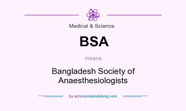 What does BSA mean? It stands for Bangladesh Society of Anaesthesiologists