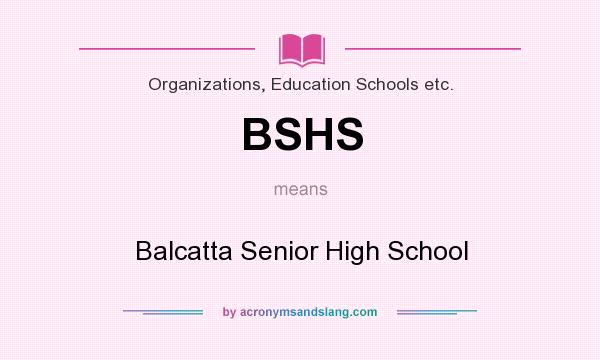 What does BSHS mean? It stands for Balcatta Senior High School