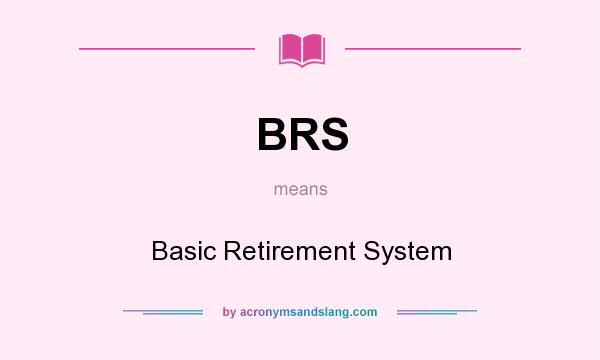 What does BRS mean? It stands for Basic Retirement System