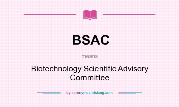 What does BSAC mean? It stands for Biotechnology Scientific Advisory Committee