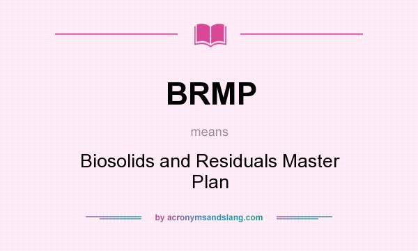 What does BRMP mean? It stands for Biosolids and Residuals Master Plan
