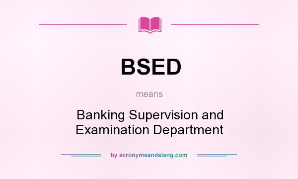 What does BSED mean? It stands for Banking Supervision and Examination Department