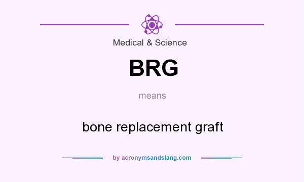 What does BRG mean? It stands for bone replacement graft