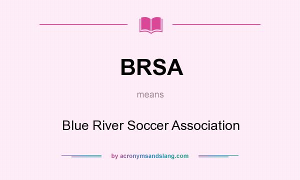 What does BRSA mean? It stands for Blue River Soccer Association